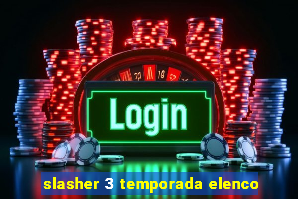 slasher 3 temporada elenco